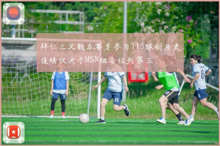拜仁三叉戟本赛季参与115球创历史佳绩仅次于MSN组合位列第三