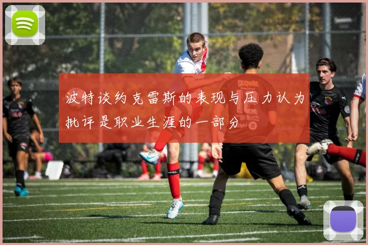 波特谈约克雷斯的表现与压力认为批评是职业生涯的一部分